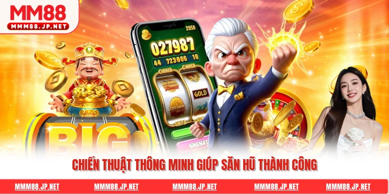 Chiến thuật thông minh giúp săn hũ thành công