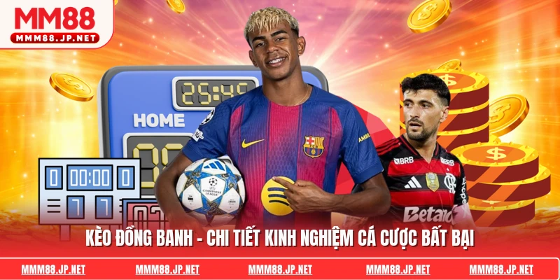 Kèo Đồng Banh - Chi Tiết Kinh Nghiệm Cá Cược Bất Bại