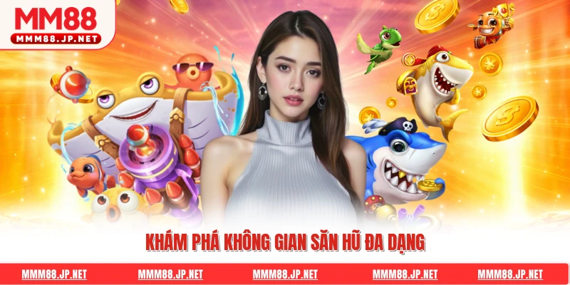 Khám phá không gian săn hũ đa dạng