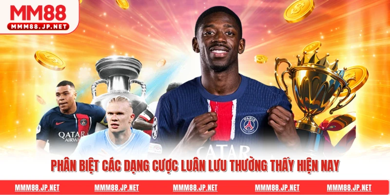 Phân biệt các dạng cược luân lưu thường thấy hiện nay