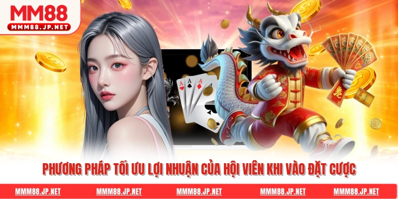 Phương pháp tối ưu lợi nhuận của hội viên khi vào đặt cược