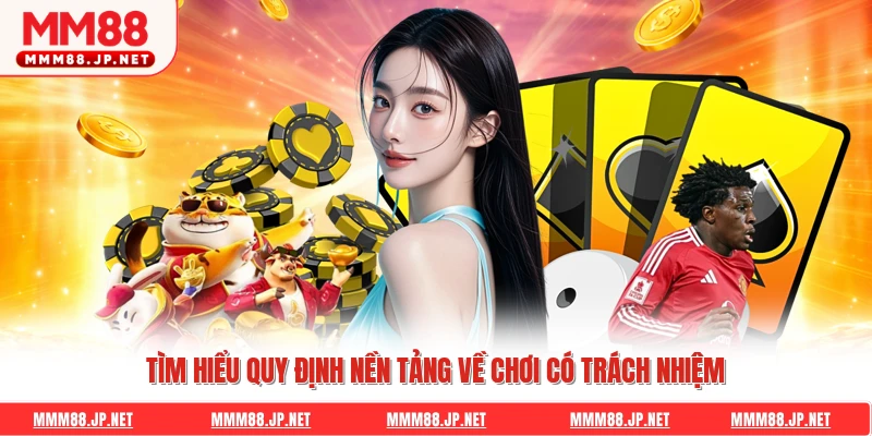 Tìm hiểu quy định nền tảng về chơi có trách nhiệm
