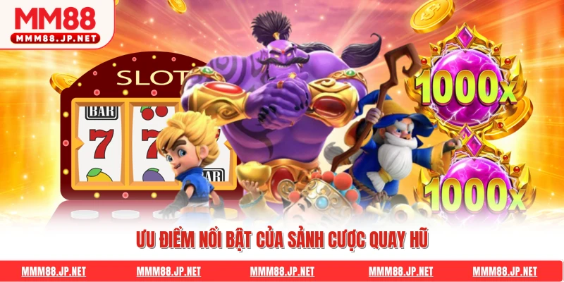Ưu điểm nổi bật của sảnh cược quay hũ